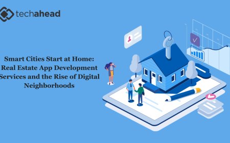 Smart Cities Start at Home: Real Estate App Development Services and the Rise of Digital Neighborhoods