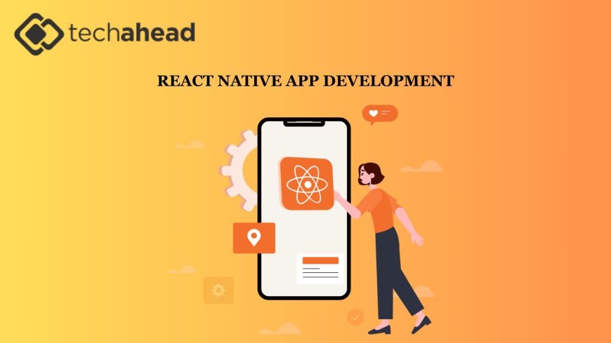 Your Ultimate Guide to Choosing a React Native App Development Company